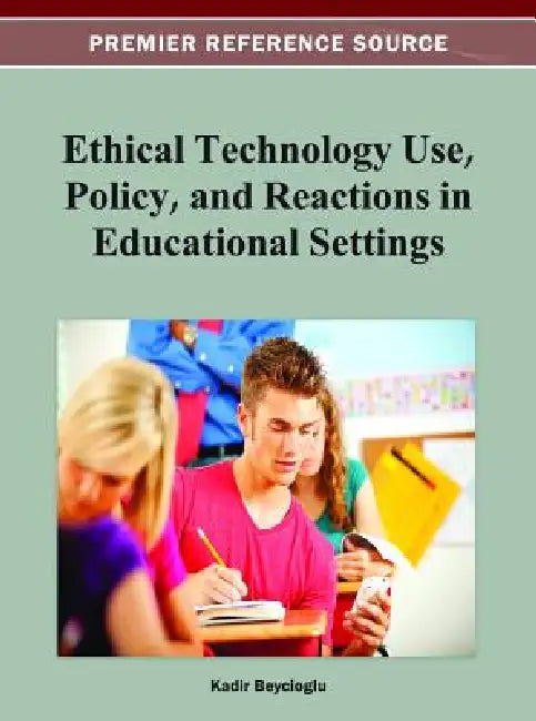 Ethical Technology Use, Policy, and Reactions in Educational Settings by Kadir Beycioglu