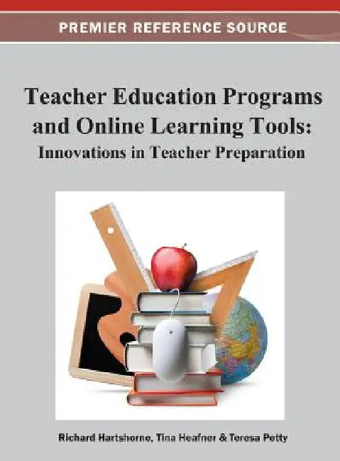 Teacher Education Programs and Online Learning Tools: Innovations in Teacher Preparation by Richard Hartshorne, Tina L. Heafner, Teresa Petty