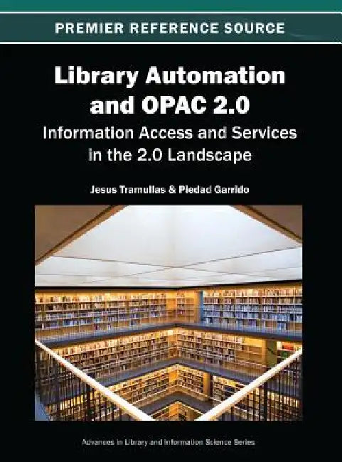 Library Automation and OPAC 2.0: Information Access and Services in the 2.0 Landscape by Jesus Tramullas, Piedad Garrido