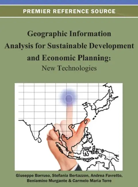 Geographic Information Analysis for Sustainable Development and Economic Planning: New Technologies by Giuseppe Borruso, Stefania Bertazzon, Andrea Favretto