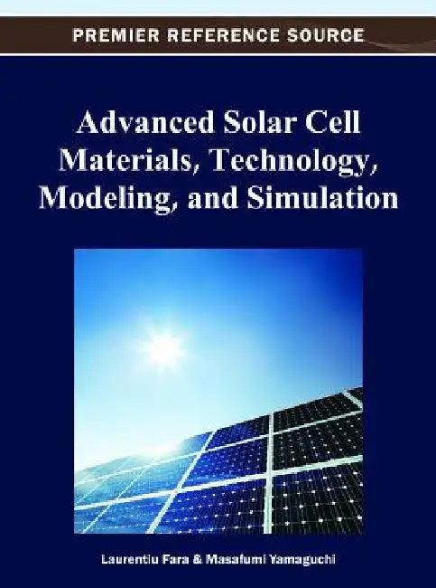 Advanced Solar Cell Materials, Technology, Modeling and Simulation by Laurentiu Fara, Masafumi Yamaguchi