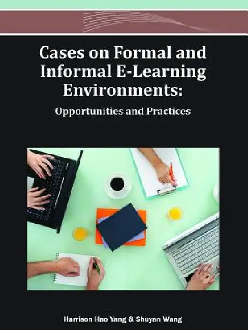 Cases on Formal and Informal E-Learning Environments: Opportunities and Practices by Harrison Hao Yang, Shuyan Wang