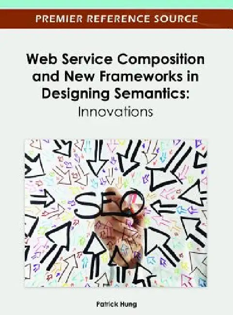 Web Service Composition and New Frameworks in Designing Semantics: Innovations by Patrick Hung