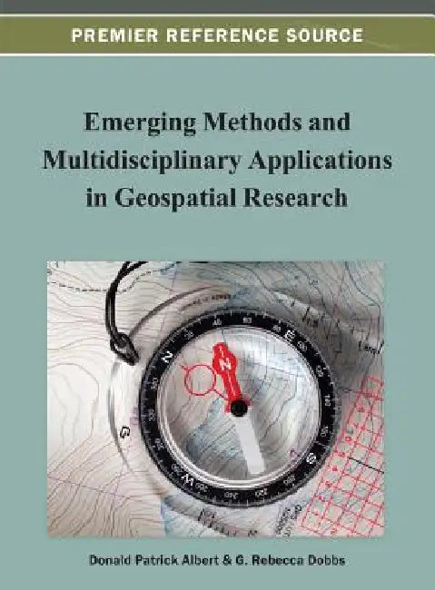 Emerging Methods and Multidisciplinary Applications in Geospatial Research by Donald P. Albert, G. Rebecca Dobbs
