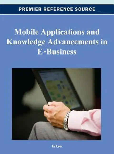 Mobile Applications and Knowledge Advancements in E-Business by In Lee