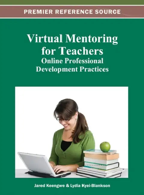 Virtual Mentoring for Teachers: Online Professional Development Practices by Jared Keengwe, Lydia Kyei-Blankson