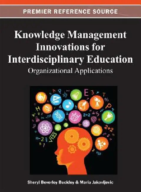 Knowledge Management Innovations for Interdisciplinary Education: Organizational Applications by Sheryl Buckley, Maria Jakovljevic