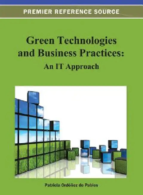 Green Technologies and Business Practices: An IT Approach by Patricia Ordóñez de Pablos