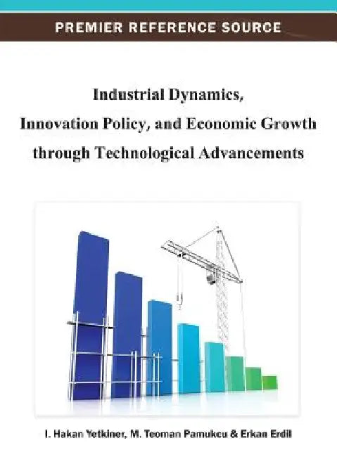 Industrial Dynamics, Innovation Policy, and Economic Growth through Technological Advancements by I. Hakan Yetkiner, M. Teoman Pamukcu, Erkan Erdil