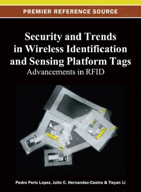Security and Trends in Wireless Identification and Sensing Platform Tags: Advancements in RFID by Pedro Peris Lopez, Julio C. Hernandez-Castro, Tieyan Li
