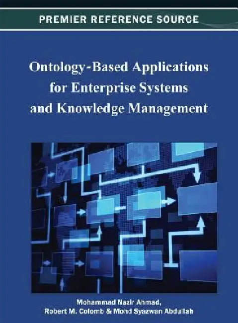 Ontology-Based Applications for Enterprise Systems and Knowledge Management by Mohammad Nazir Ahmad, Robert M. Colomb, Mohd Syazwan Abdullah
