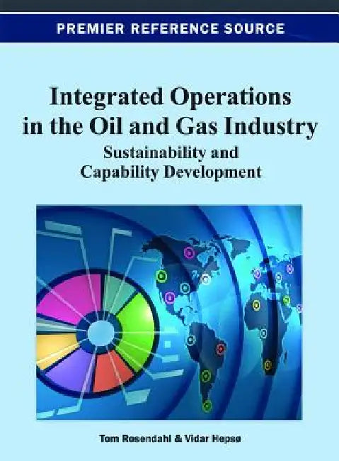 Integrated Operations in the Oil and Gas Industry: Sustainability and Capability Development by Tom Rosendahl, Vidar Hepsø