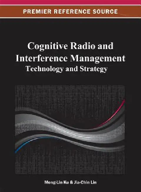 Cognitive Radio and Interference Management: Technology and Strategy by Meng-Lin Ku, Jia-Chin Lin