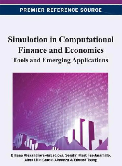 Simulation in Computational Finance and Economics: Tools and Emerging Applications by Biliana Alexandrova-Kabadjova, Serafin Martinez-Jaramillo, Alma Lilia Garcia-Almanza
