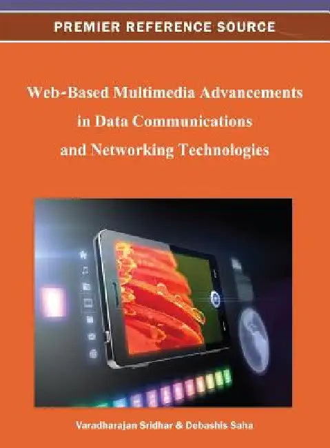 Web-Based Multimedia Advancements in Data Communications and Networking Technologies by Varadharajan Sridhar, Debashis Saha