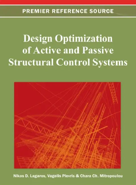 Design Optimization of Active and Passive Structural Control Systems by Nikos D. Lagaros, Vagelis Plevris, Chara Ch Mitropoulou