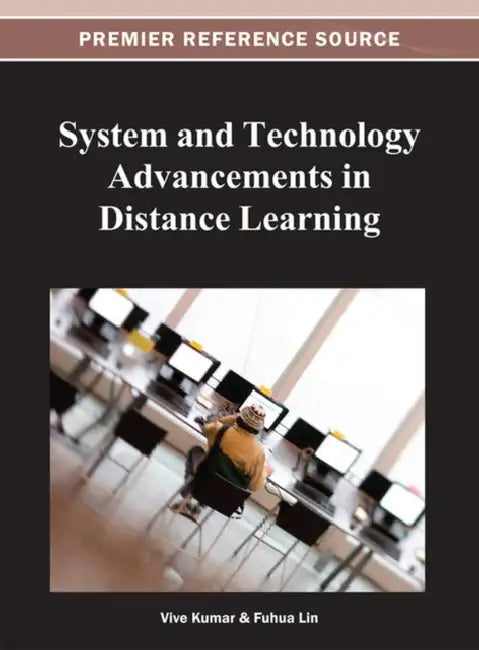 System and Technology Advancements in Distance Learning by Vive (k) Kumar, Fuhua Lin
