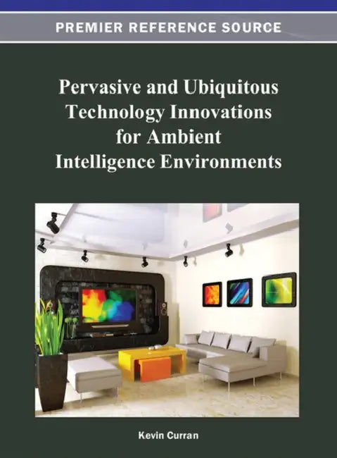 Pervasive and Ubiquitous Technology Innovations for Ambient Intelligence Environments by Kevin Curran