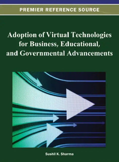 Adoption of Virtual Technologies for Business, Educational, and Governmental Advancements by Sushil K. Sharma