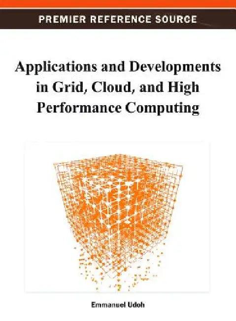 Applications and Developments in Grid, Cloud, and High Performance Computing by Emmanuel Udoh