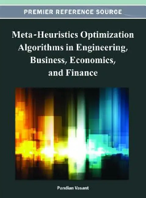 Meta-Heuristics Optimization Algorithms in Engineering, Business, Economics, and Finance by Pandian M. Vasant