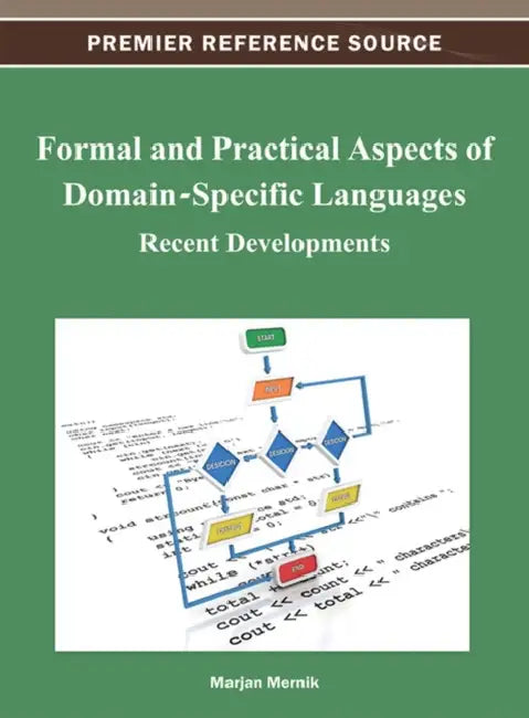 Formal and Practical Aspects of Domain-Specific Languages: Recent Developments by Marjan Mernik