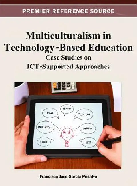 Multiculturalism in Technology-Based Education: Case Studies on ICT-Supported Approaches by Francisco José García-Peñalvo