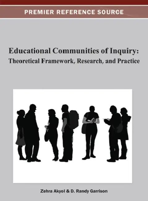 Educational Communities of Inquiry: Theoretical Framework, Research and Practice by Zehra Akyol, D. Randy Garrison
