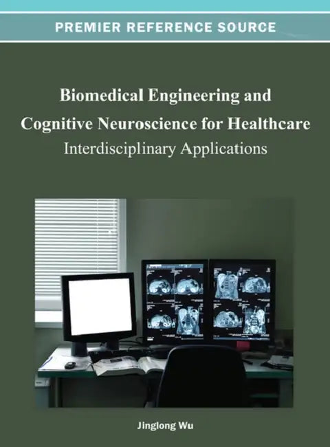 Biomedical Engineering and Cognitive Neuroscience for Healthcare: Interdisciplinary Applications by Jinglong Wu