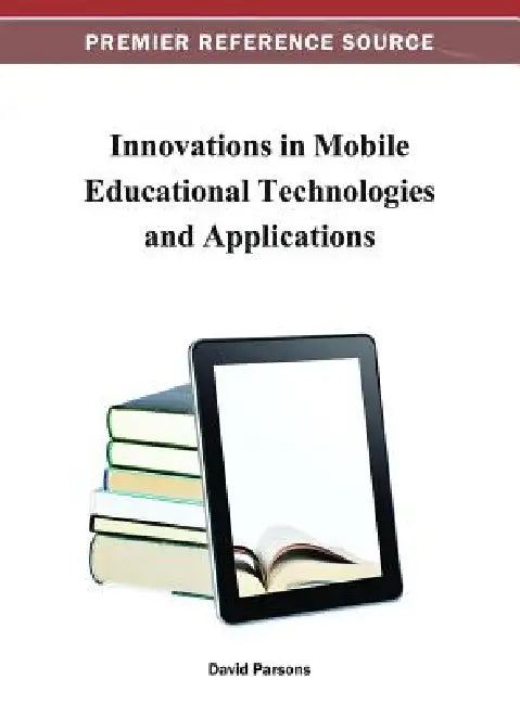 Innovations in Mobile Educational Technologies and Applications by David Parsons