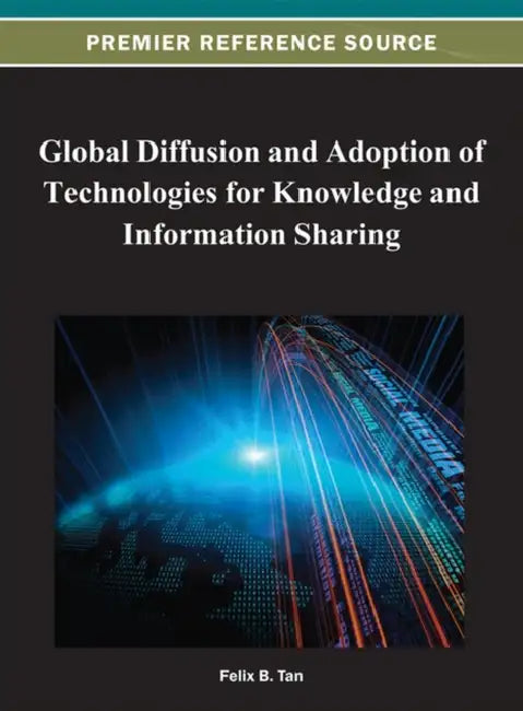 Global Diffusion and Adoption of Technologies for Knowledge and Information Sharing by Felix B. Tan