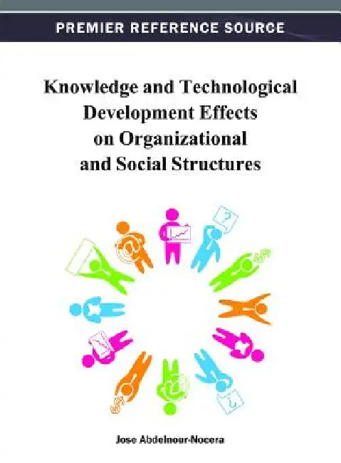 Knowledge and Technological Development Effects on Organizational and Social Structures by José Abdelnour-Nocera