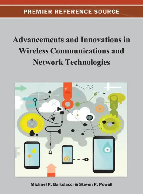 Advancements and Innovations in Wireless Communications and Network Technologies by Michael Bartolacci, Steven R. Powell