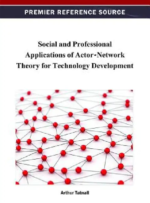 Social and Professional Applications of Actor-Network Theory for Technology Development by Arthur Tatnall