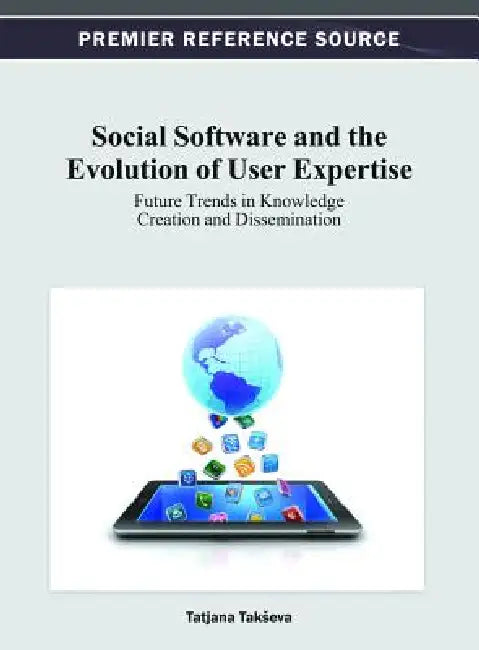 Social Software and the Evolution of User Expertise: Future Trends in Knowledge Creation and Dissemination by Tatjana Takseva