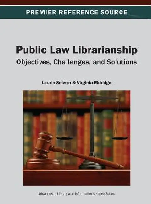 Public Law Librarianship: Objectives, Challenges, and Solutions by Laurie Selwyn, Virginia Eldridge