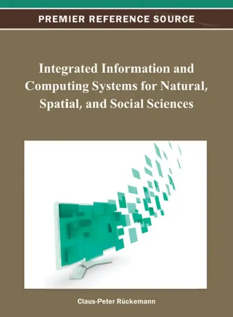 Integrated Information and Computing Systems for Natural, Spatial, and Social Sciences by Claus-Peter Rückemann