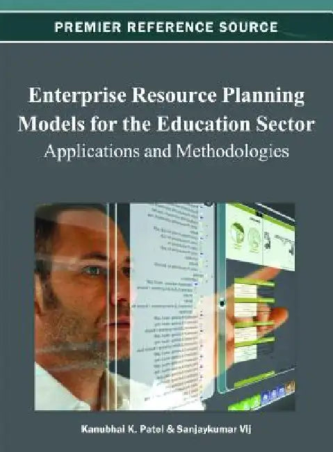 Enterprise Resource Planning Models for the Education Sector: Applications and Methodologies by Kanubhai K. Patel, Sanjaykumar Vij