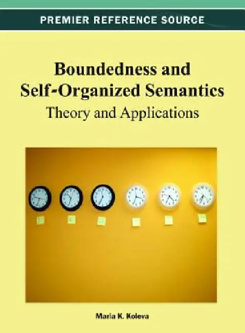 Boundedness and Self-Organized Semantics: Theory and Applications by Maria K. Koleva