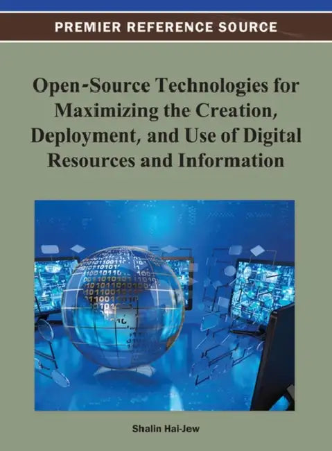 Open-Source Technologies for Maximizing the Creation, Deployment, and Use of Digital Resources and Information by Shalin Hai-Jew
