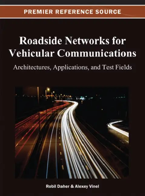 Roadside Networks for Vehicular Communications: Architectures, Applications, and Test Fields by Robil Daher, Alexey Vinel