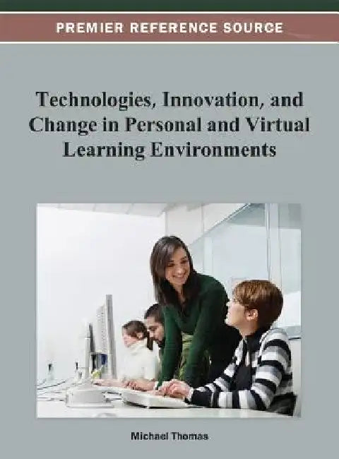 Technologies, Innovation, and Change in Personal and Virtual Learning Environments by Michael Thomas