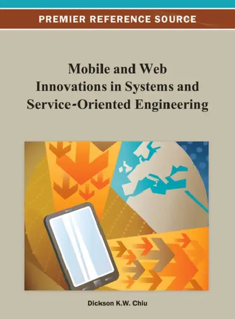 Mobile and Web Innovations in Systems and Service-Oriented Engineering by Dickson K. W. Chiu