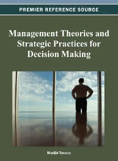 Management Theories and Strategic Practices for Decision Making by Madjid Tavana