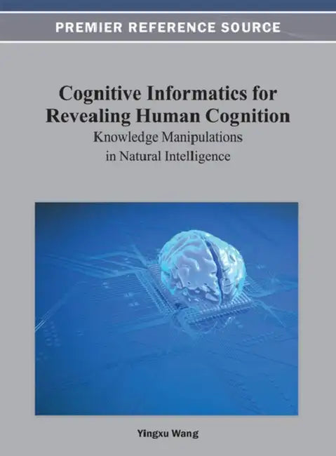 Cognitive Informatics for Revealing Human Cognition: Knowledge Manipulations in Natural Intelligence by Yingxu Wang