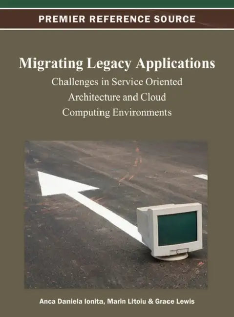 Migrating Legacy Applications: Challenges in Service Oriented Architecture and Cloud Computing Environments by Anca Daniela Ionita, Marin Litoiu, Grace Lewis