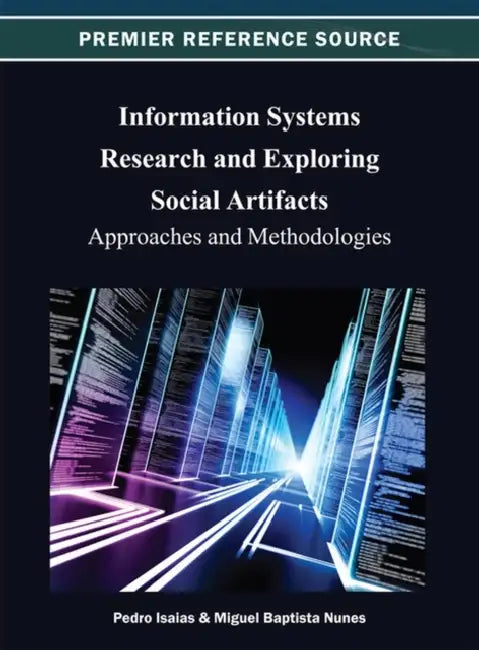 Information Systems Research and Exploring Social Artifacts: Approaches and Methodologies by Pedro Isaias, Miguel Baptista Nunes