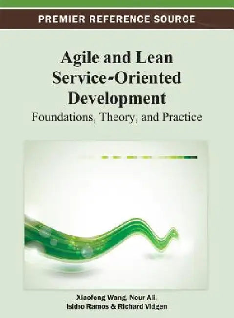 Agile and Lean Service-Oriented Development: Foundations, Theory, and Practice by Xiaofeng Wang, Nour Ali, Isidro Ramos