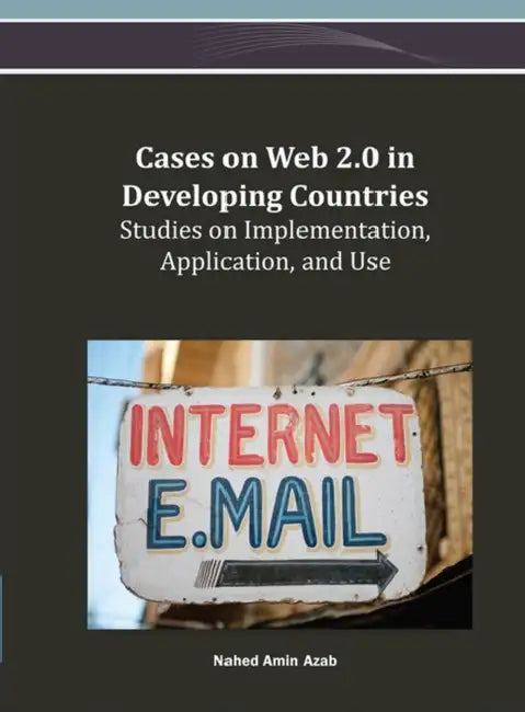 Cases on Web 2.0 in Developing Countries: Studies on Implementation, Application, and Use by Nahed Amin Azab