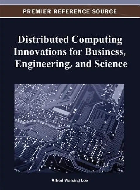 Distributed Computing Innovations for Business, Engineering, and Science by Alfred Waising Loo